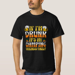 If I'm Drunk It Is My Camping Friends Fault T-Shirt
