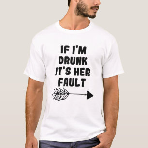 If I'm Drunk It's Her Fault Funny Drinking Lovers T-Shirt
