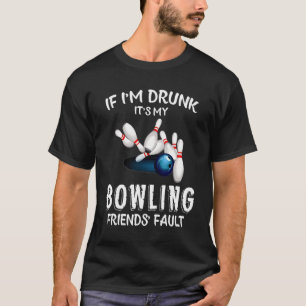 If Im Drunk Its My B0wling Friends Fault  B0wling T-Shirt