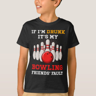If Im Drunk Its My Bowling Friends' Fault Funny Sp T-Shirt