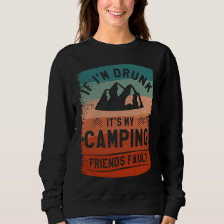 If I'm Drunk It's My Camping Friends Fault Bushcra Sweatshirt