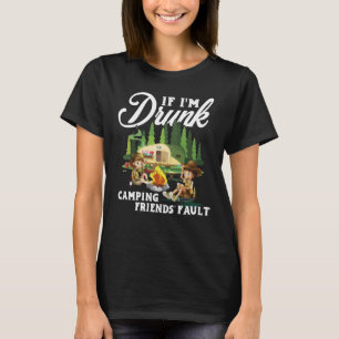 If I'm Drunk Its My Camping Friends Fault Camping T-Shirt