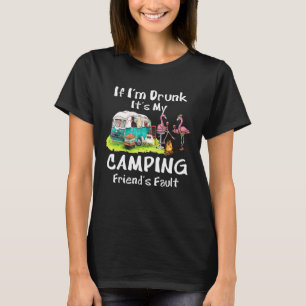 If I'm Drunk It's My Camping Friend's Fault  Flami T-Shirt