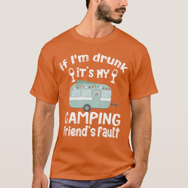 If Im drunk its my Camping Friends fault friends T-Shirt (Front)