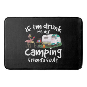 If I'm Drunk It's My Camping Friend's Fault Funny Bath Mat