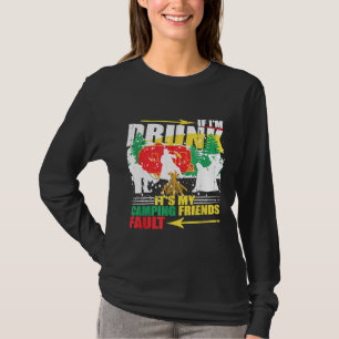 If Im Drunk Its My Camping Friends Fault Funny Cam T-Shirt