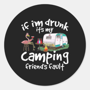 If I'm Drunk It's My Camping Friend's Fault Funny  Classic Round Sticker