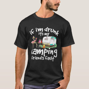 If Im Drunk Its My Camping Friends Fault Funny Fla T-Shirt