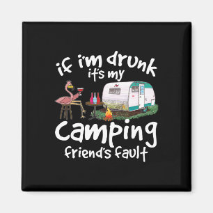 If I'm Drunk It's My Camping Friend's Fault Funny Magnet