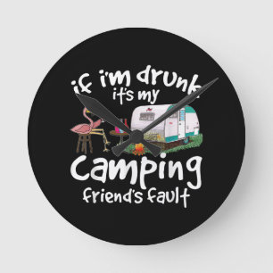 If I'm Drunk It's My Camping Friend's Fault Funny Round Clock