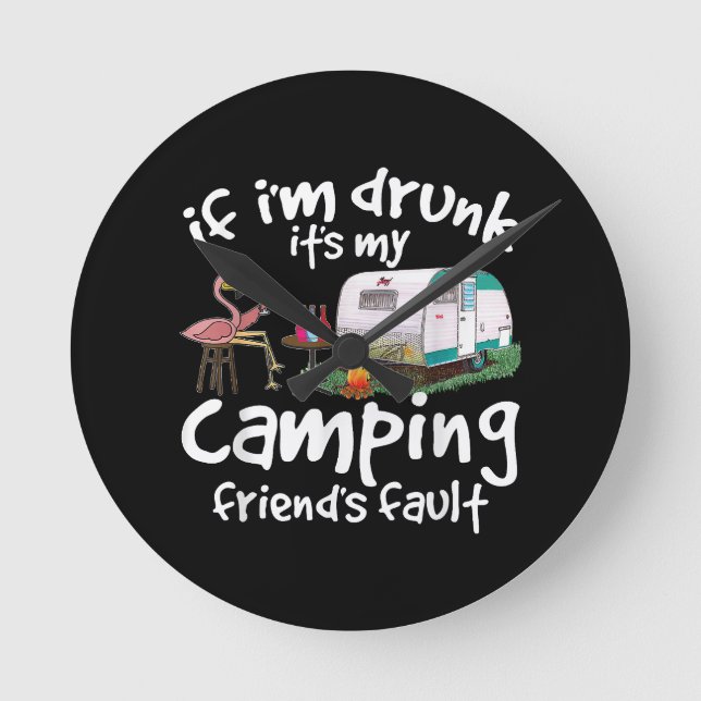 If I'm Drunk It's My Camping Friend's Fault Funny  Round Clock (Front)