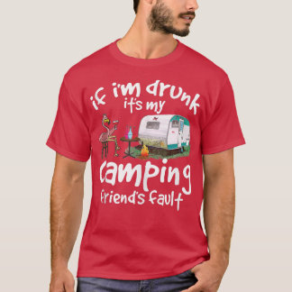 If I'm Drunk It's My Camping Friend's Fault Funny  T-Shirt