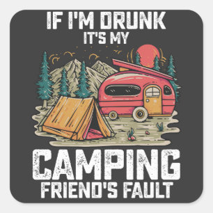 If I'm Drunk It's My Camping Friend's Fault Square Sticker
