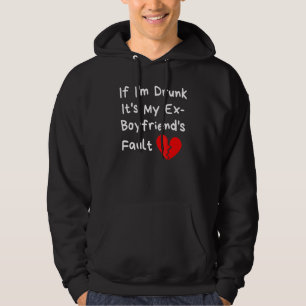 If I'm Drunk It's My Ex Boyfriend's Fault Party Hoodie