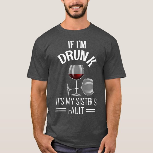 If Im Drunk Its My Sisters Fault Drinking Gift T-Shirt (Front)