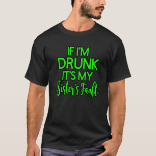 If I'm Drunk It's My Sister's Fault T-Shirt