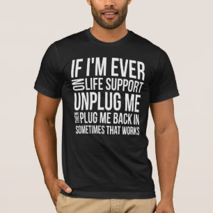 If I'm ever on life support unplug me sassy funny T-Shirt