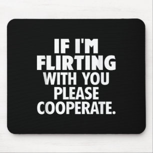 If I'm Flirting With You Please Cooperate Funny Da Mouse Mat
