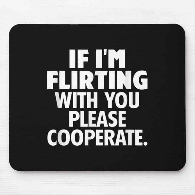 If I'm Flirting With You Please Cooperate Funny Da Mouse Mat (Front)
