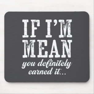 If I'm Mean You Definitely Earned It Funny Saying  Mouse Mat
