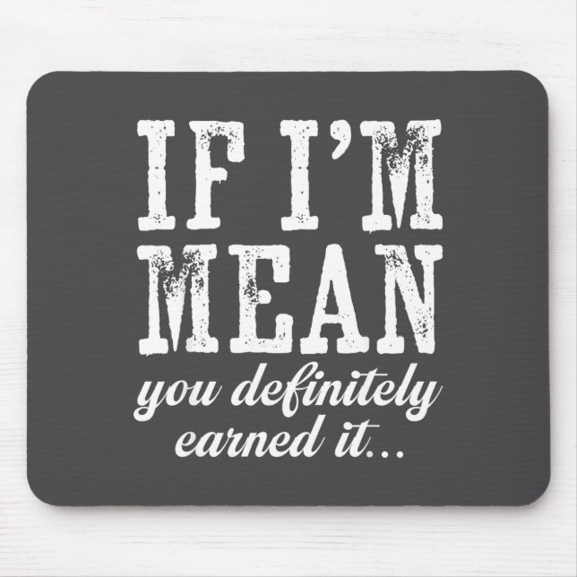 If I'm Mean You Definitely Earned It Funny Saying  Mouse Mat (Front)