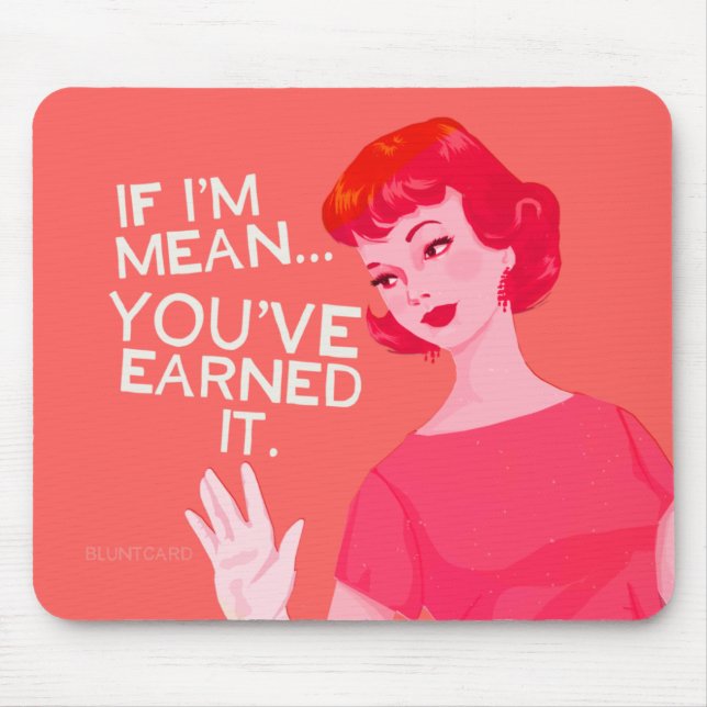 If I'm mean, you've earned it. Mouse Mat (Front)