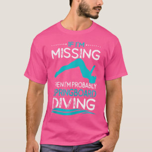 If I'M Missing Then I'M Probably Springboard Divin T-Shirt