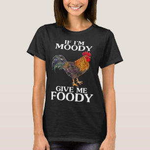 If Im Moody Give Me Foody Chicken Farm Animal T-Shirt