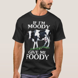 If Im Moody Give Me Foody Cow Farm Animal T-Shirt