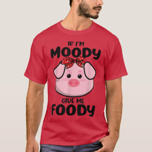 If I'm Moody Give Me Foody Funny Pig Bandanna Farm T-Shirt