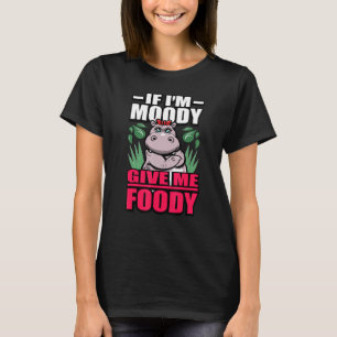 If Im Moody Give Me Foody Hangry Hippos T-Shirt