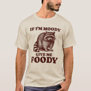 If I'm Moody Give Me Foody Hungry Racoon Foodie T-Shirt