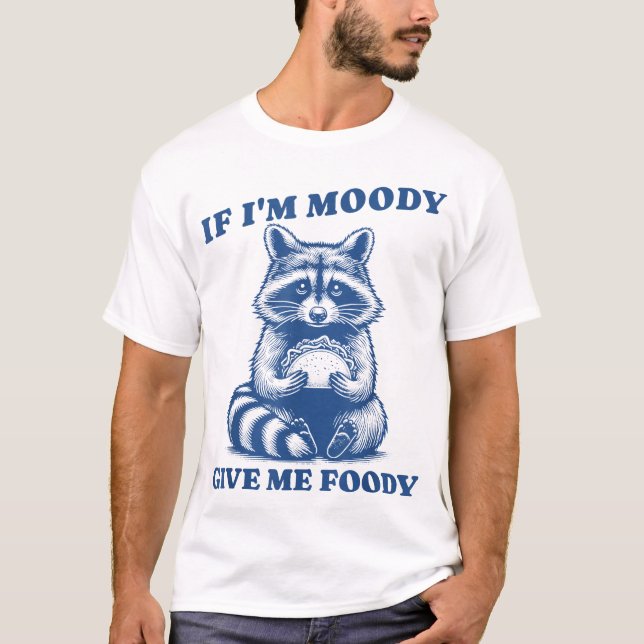  If I'M Moody Give Me Foody Racoon Trash Panda T-Shirt (Front)