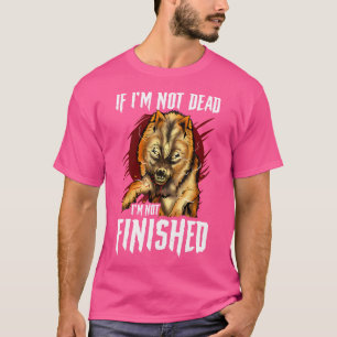 If I'M Not Dead I'M Not Finished Wolf Animal Insti T-Shirt