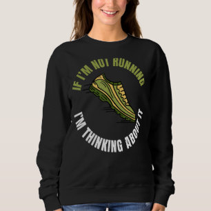 If Im Not Running Im Thinking About It Marathon Ru Sweatshirt