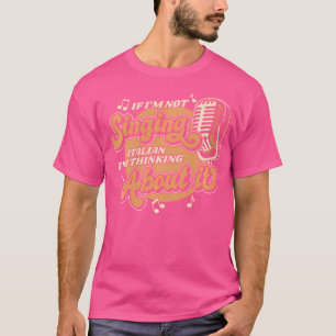 If I'M Not Singing Italian Opera House Vocalist Op T-Shirt