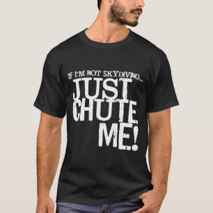If Im Not Skydiving Just Chute Me T-Shirt