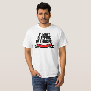 if i'm not sleeping i'm thinking about it, t-shirt