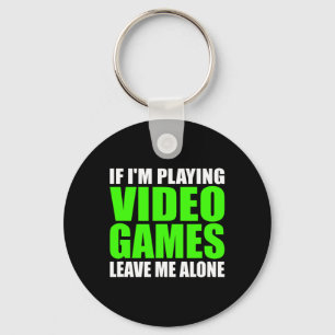 If I'm Playing Video Games Leave Me Alone Funny Ga Key Ring