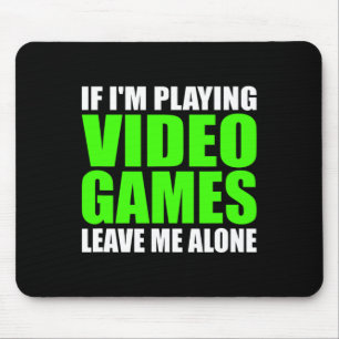 If I'm Playing Video Games Leave Me Alone Funny Ga Mouse Mat