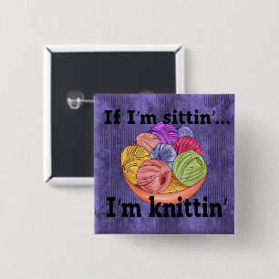 If I'm Sittin I'm Knittin Button
