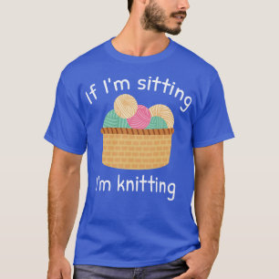 If Im Sitting Im Knitting 1 T-Shirt