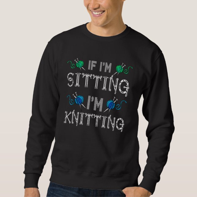 If i'm sitting i'm knitting sweatshirt (Front)