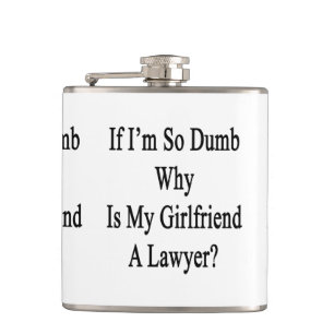 If I'm So Dumb Why Is My Girlfriend A Lawyer Hip Flask