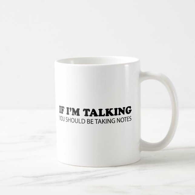 If I'm Talking... You Should Be Taking Notes Coffee Mug (Right)