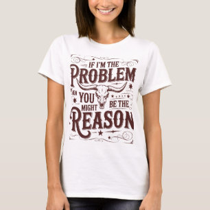 If I'm The Problem T-Shirt