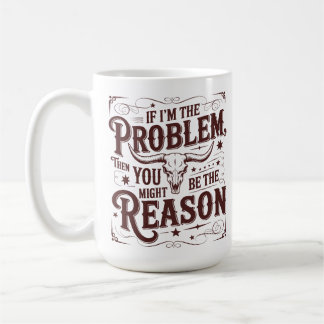 If I'm the Problem You Might Be the Reason Western Coffee Mug