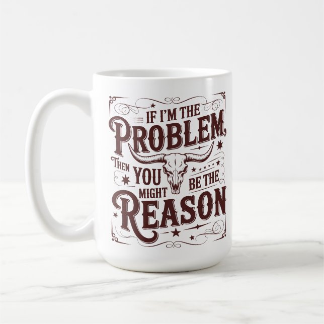 If I'm the Problem You Might Be the Reason Western Coffee Mug (Left)