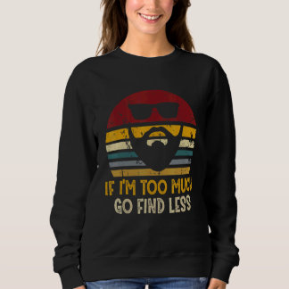 If I'm Too Much Go Find Less Rad Sweatshirt