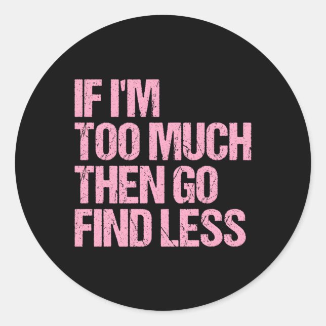 If I'M Too Much Then Go Find Less Confident Statet Classic Round Sticker (Front)